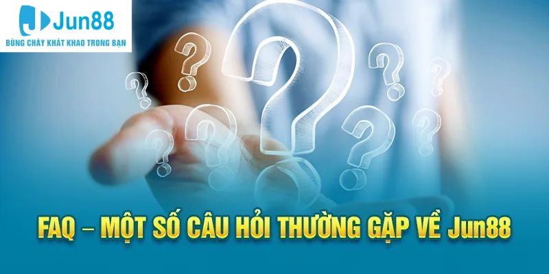 Tìm hiểu về những câu hỏi thường gặp Jun88