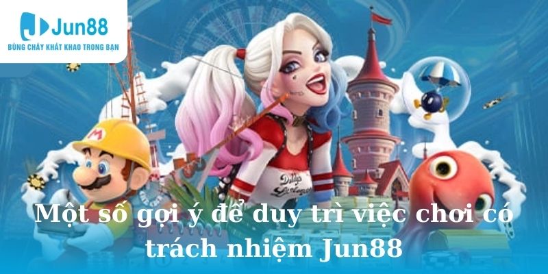 Một số mẹo để duy trì công việc chơi có trách nhiệm Jun88