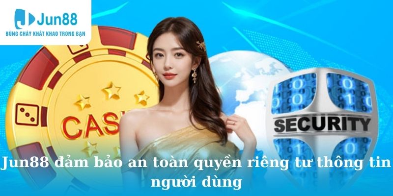 Jun88 đảm bảo an toàn quyền riêng tư thông tin người dùng