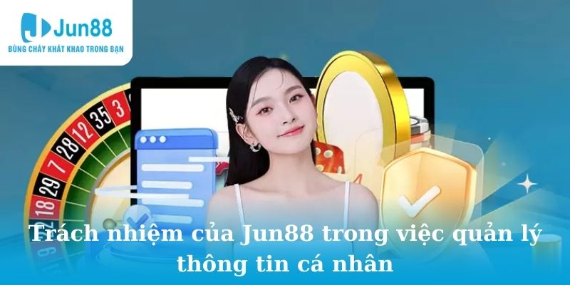 nhiệm vụ của Jun88 trong công việc quản lý thông tin cá nhân