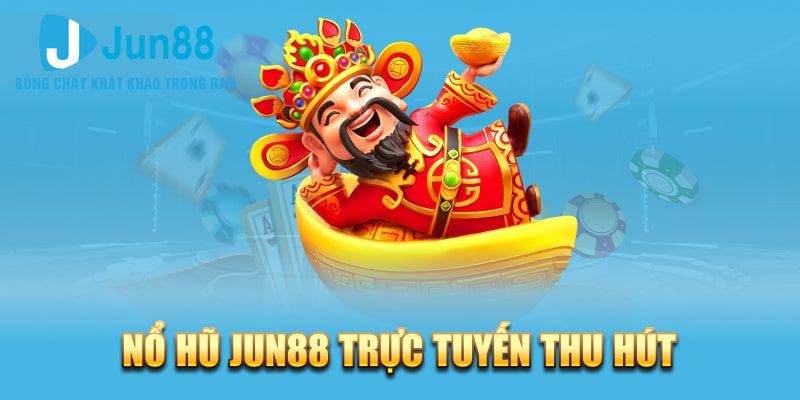 Sức hút đến từ sảnh cược nổ hũ Jun88