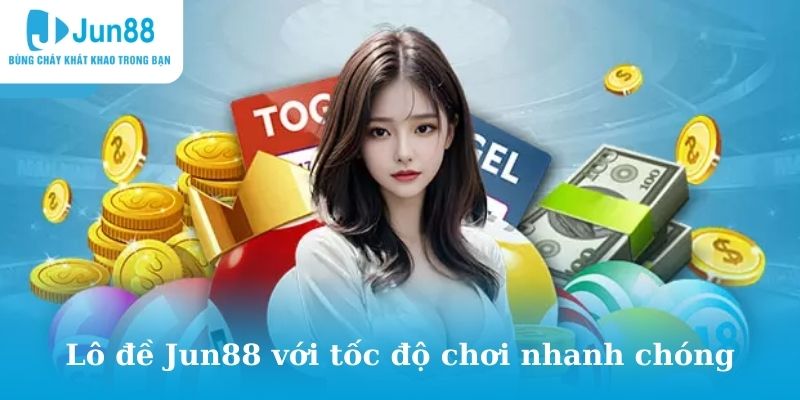 Lô đề Jun88 với tốc độ chơi nhanh